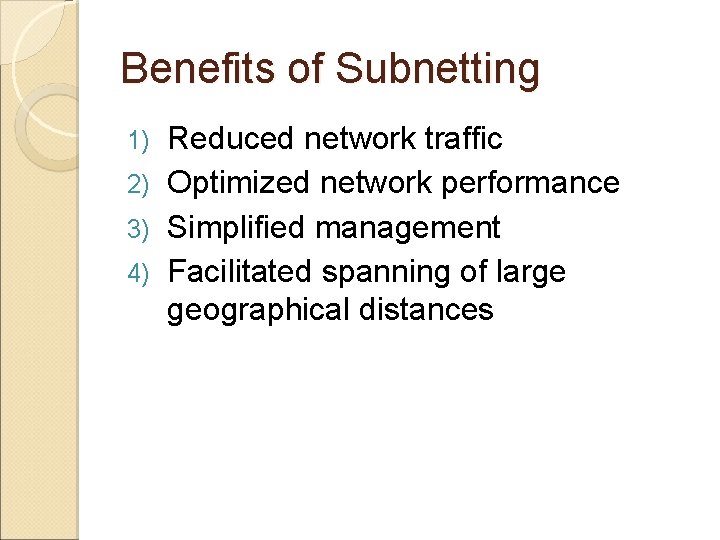 Benefits of Subnetting Reduced network traffic 2) Optimized network performance 3) Simplified management 4)