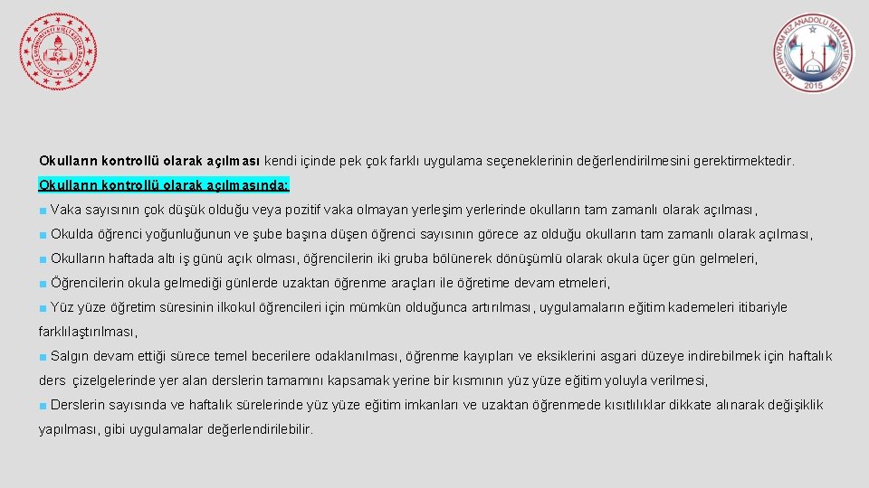 Okulların kontrollü olarak açılması kendi içinde pek çok farklı uygulama seçeneklerinin değerlendirilmesini gerektirmektedir. Okulların