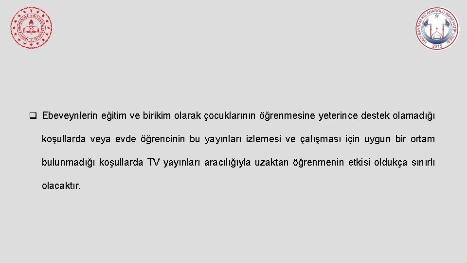 q Ebeveynlerin eğitim ve birikim olarak çocuklarının öğrenmesine yeterince destek olamadığı koşullarda veya evde