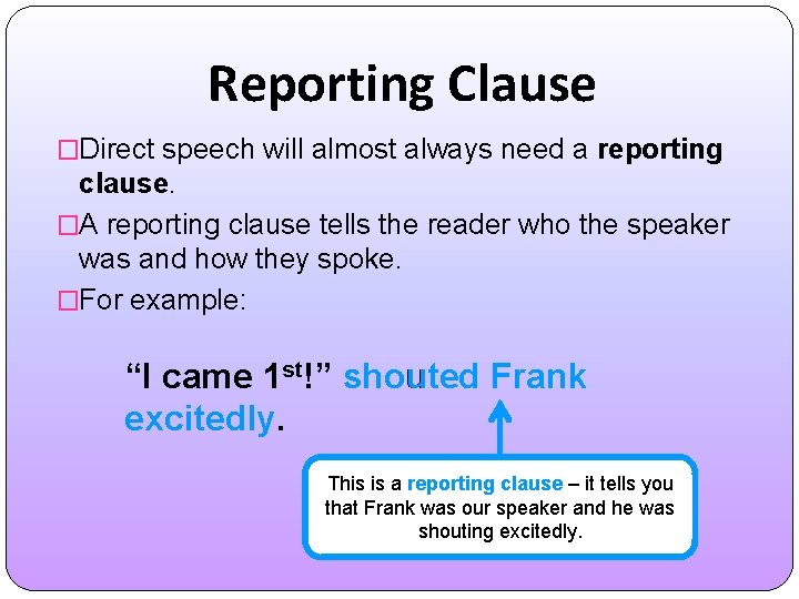 Reporting Clause �Direct speech will almost always need a reporting clause. �A reporting clause