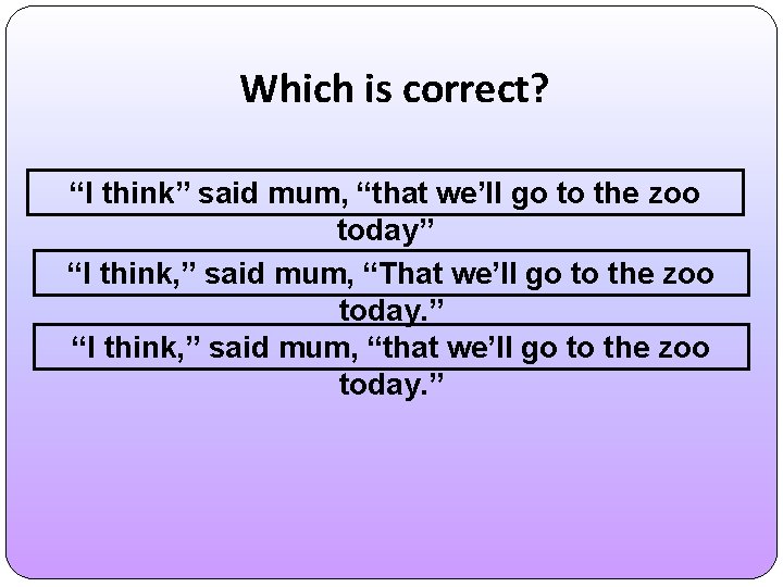 Which is correct? “I think” said mum, “that we’ll go to the zoo today”