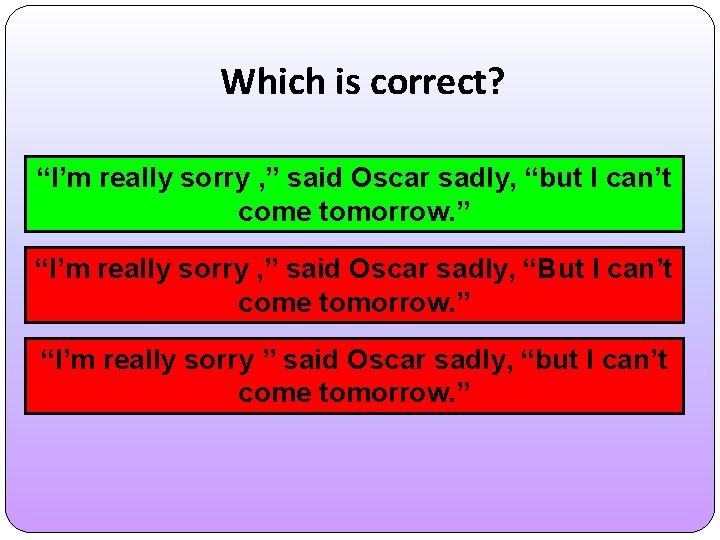 Which is correct? “I’m really sorry , ” said Oscar sadly, “but I can’t