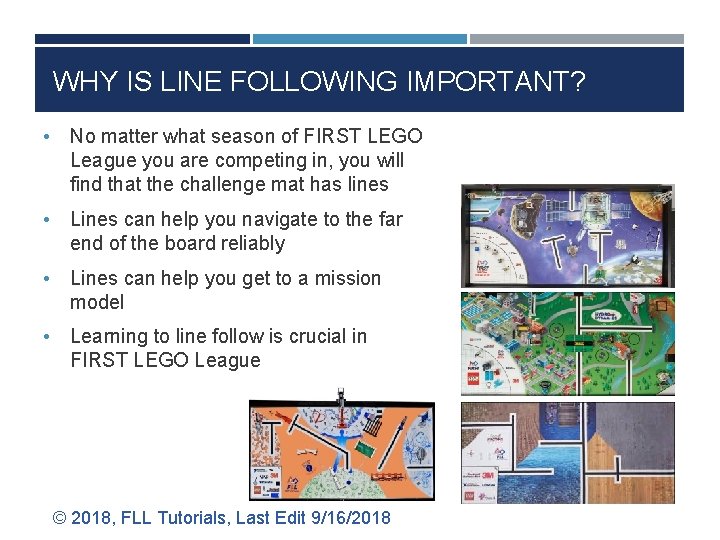 WHY IS LINE FOLLOWING IMPORTANT? • No matter what season of FIRST LEGO League