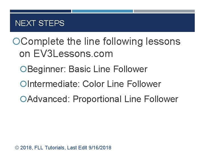 NEXT STEPS Complete the line following lessons on EV 3 Lessons. com Beginner: Basic