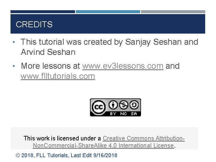 CREDITS • This tutorial was created by Sanjay Seshan and Arvind Seshan • More