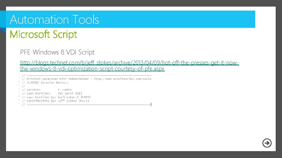 Automation Tools PFE Windows 8 VDI Script http: //blogs. technet. com/b/jeff_stokes/archive/2013/04/09/hot-off-the-presses-get-it-nowthe-windows-8 -vdi-optimization-script-courtesy-of-pfe. aspx 
