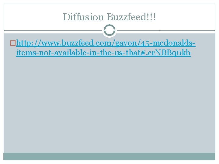 Diffusion Buzzfeed!!! �http: //www. buzzfeed. com/gavon/45 -mcdonalds- items-not-available-in-the-us-that#. cr. NBBq 0 kb 