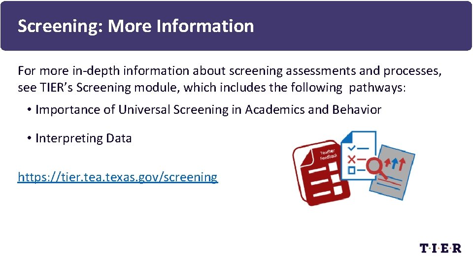 Screening: More Information For more in-depth information about screening assessments and processes, see TIER’s