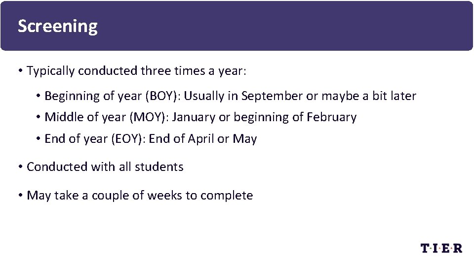 Screening • Typically conducted three times a year: • Beginning of year (BOY): Usually
