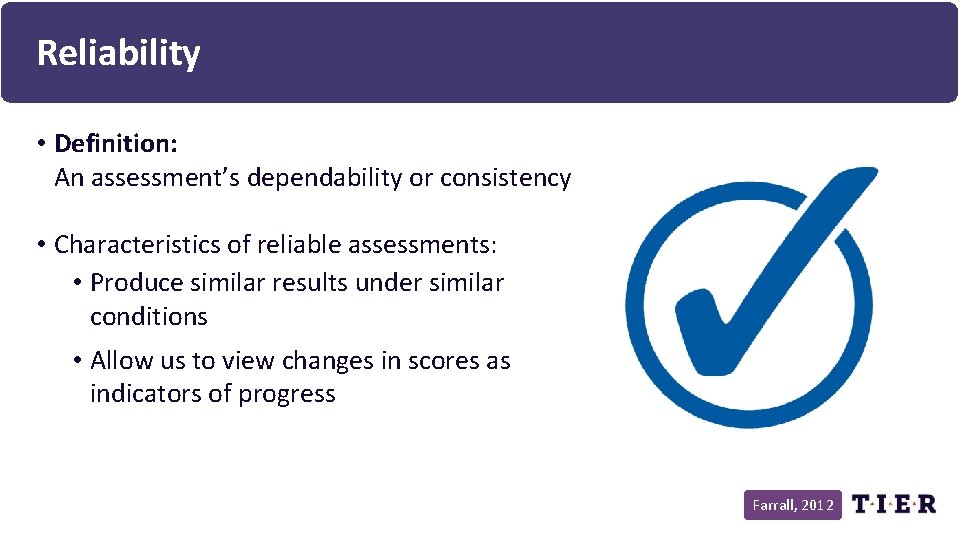 Reliability • Definition: An assessment’s dependability or consistency • Characteristics of reliable assessments: •