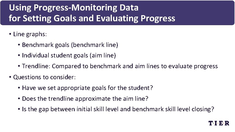 Using Progress-Monitoring Data for Setting Goals and Evaluating Progress • Line graphs: • Benchmark