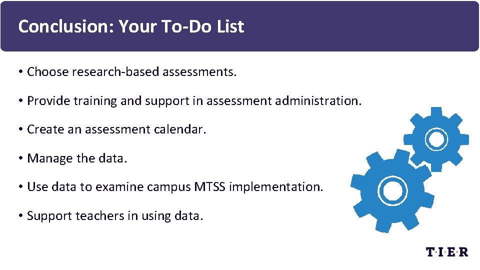 Conclusion: Your To-Do List • Choose research-based assessments. • Provide training and support in