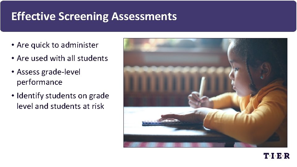 Effective Screening Assessments • Are quick to administer • Are used with all students