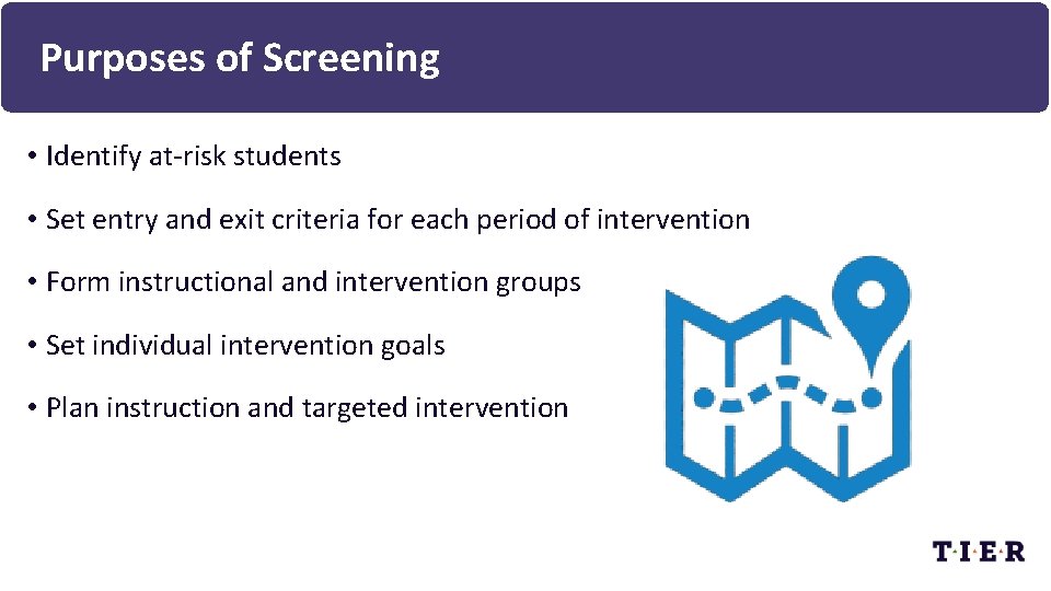 Purposes of Screening • Identify at-risk students • Set entry and exit criteria for