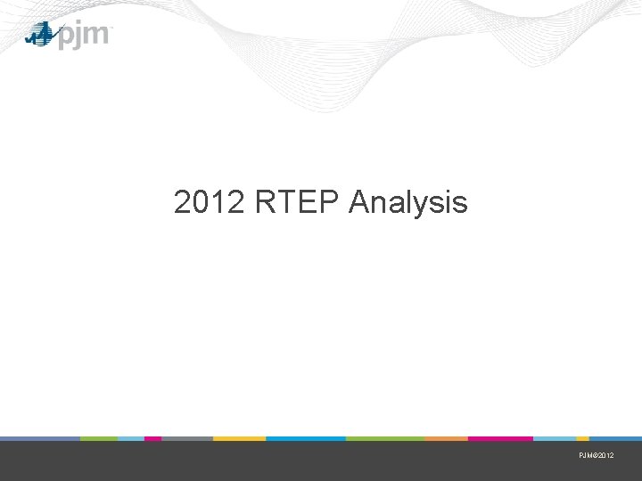 2012 RTEP Analysis PJM© 2012 