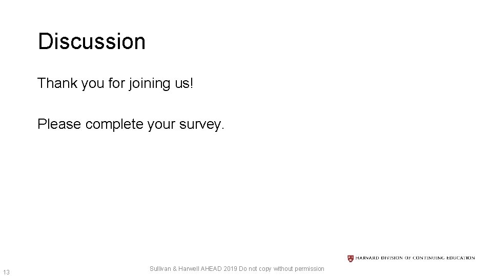 Discussion Thank you for joining us! Please complete your survey. 13 Sullivan & Harwell