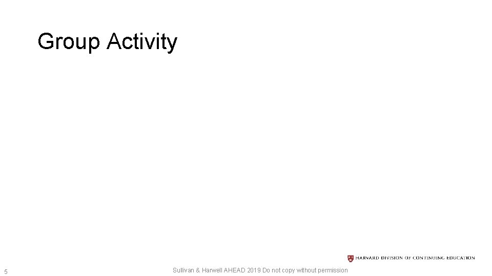 Group Activity 5 Sullivan & Harwell AHEAD 2019 Do not copy without permission 