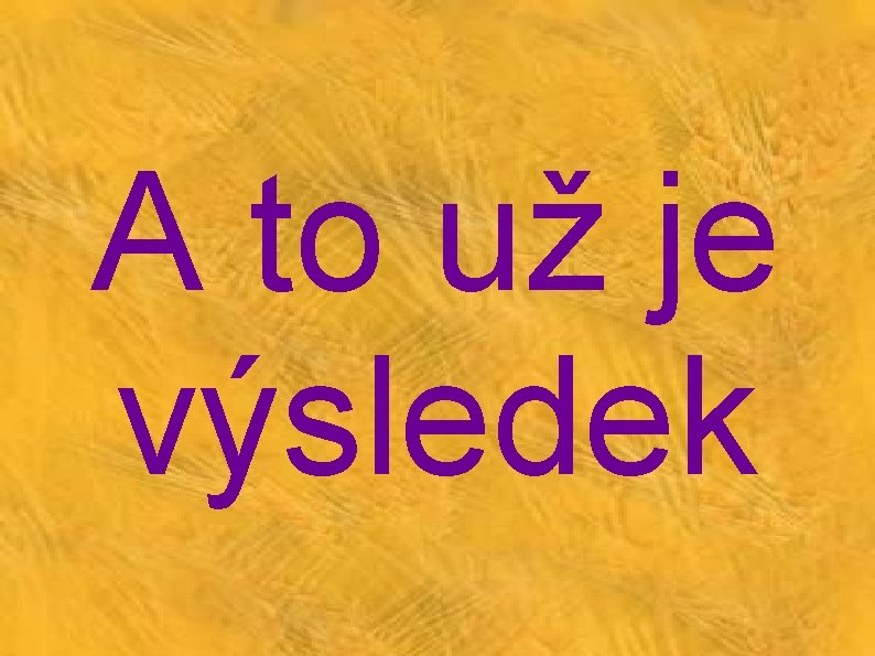 A to už je výsledek 