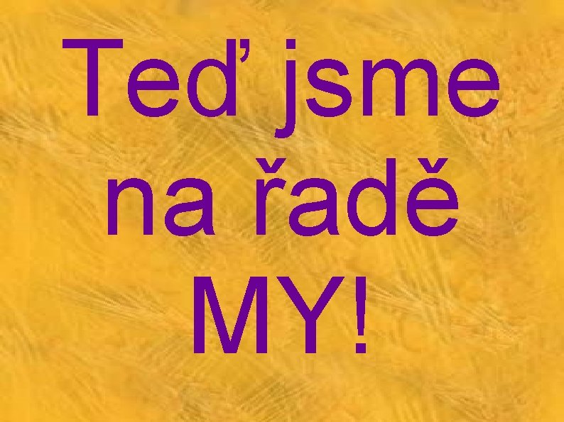 Teď jsme na řadě MY! 