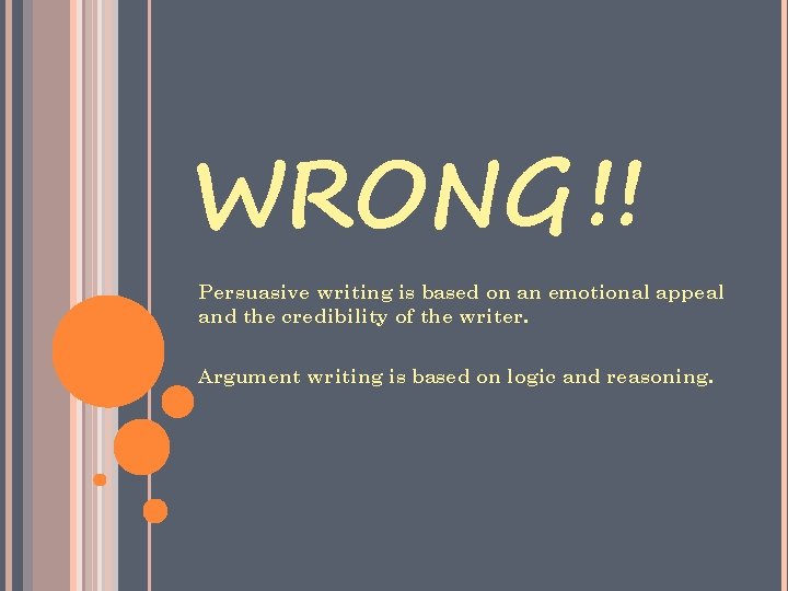 WRONG !! Persuasive writing is based on an emotional appeal and the credibility of