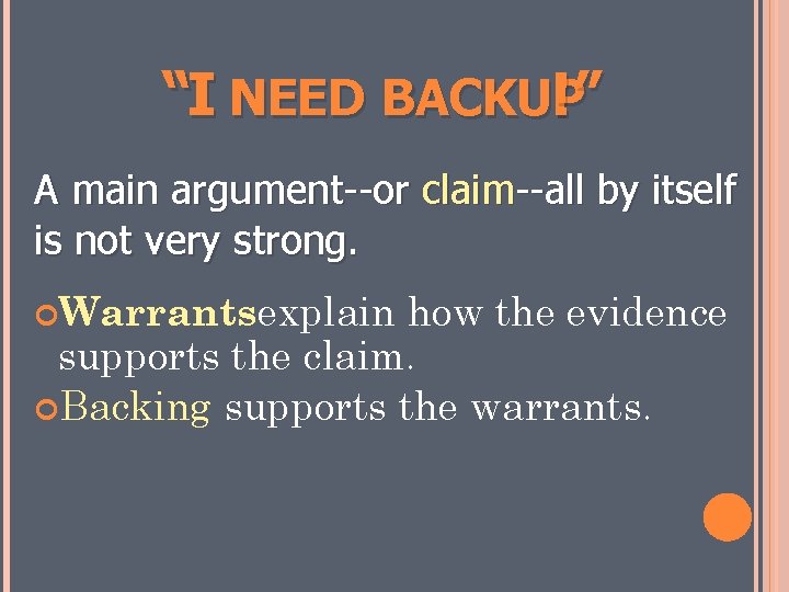 “I NEED BACKUP !” !” A main argument--or claim--all by itself is not very