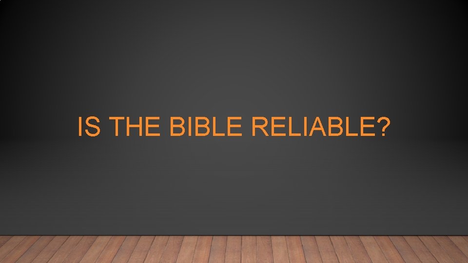 IS THE BIBLE RELIABLE? 