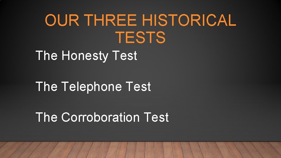 OUR THREE HISTORICAL TESTS The Honesty Test The Telephone Test The Corroboration Test 