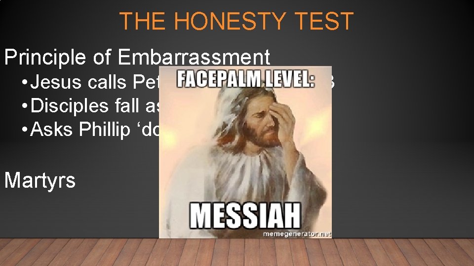 THE HONESTY TEST Principle of Embarrassment • Jesus calls Peter Satan Matt 16: 23