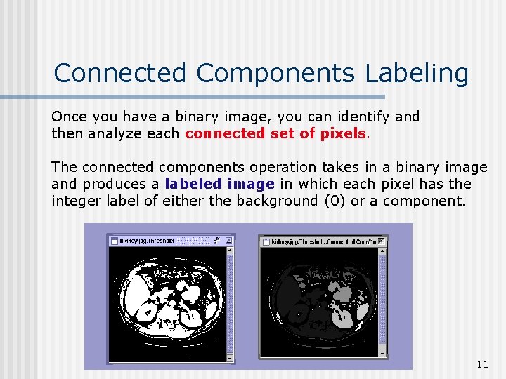 Connected Components Labeling Once you have a binary image, you can identify and then