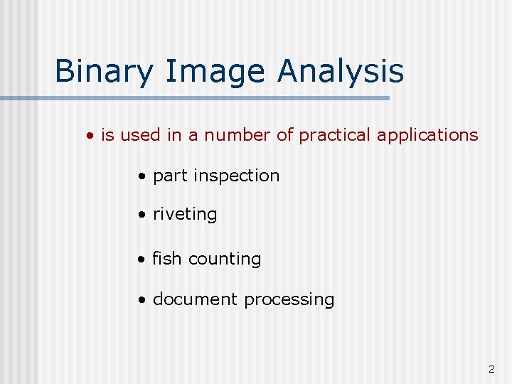 Binary Image Analysis • is used in a number of practical applications • part