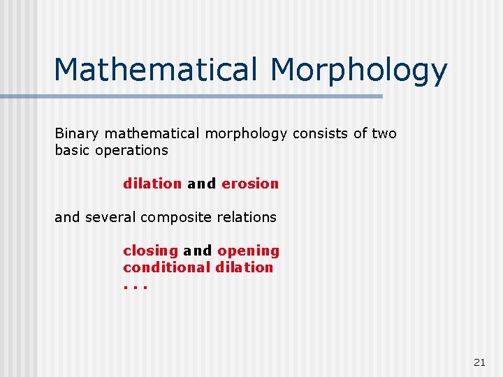 Mathematical Morphology Binary mathematical morphology consists of two basic operations dilation and erosion and