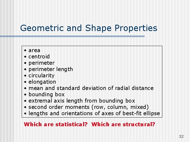 Geometric and Shape Properties • • • area centroid perimeter length circularity elongation mean