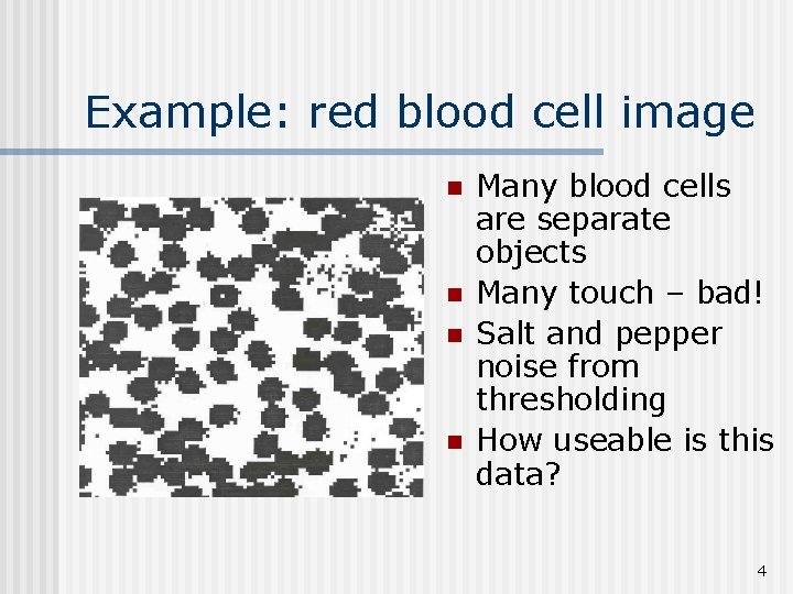 Example: red blood cell image n n Many blood cells are separate objects Many