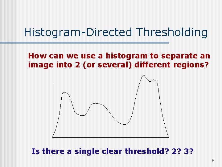 Histogram-Directed Thresholding How can we use a histogram to separate an image into 2