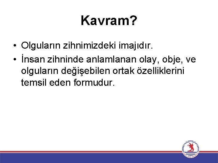 Kavram? • Olguların zihnimizdeki imajıdır. • İnsan zihninde anlamlanan olay, obje, ve olguların değişebilen