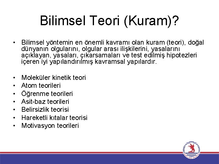 Bilimsel Teori (Kuram)? • Bilimsel yöntemin en önemli kavramı olan kuram (teori), doğal dünyanın