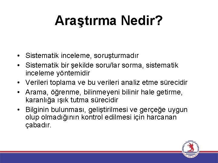 Araştırma Nedir? • Sistematik inceleme, soruşturmadır • Sistematik bir şekilde soru/lar sorma, sistematik inceleme