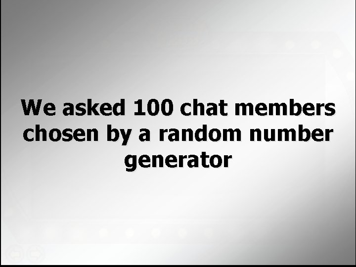 We asked 100 chat members chosen by a random number generator 