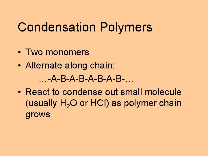 Condensation Polymers • Two monomers • Alternate along chain: …-A-B-A-B-… • React to condense