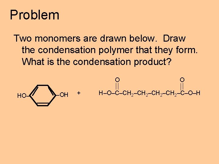 Problem Two monomers are drawn below. Draw the condensation polymer that they form. What