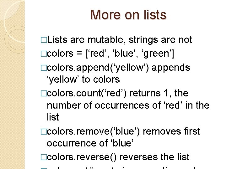 More on lists �Lists are mutable, strings are not �colors = [‘red’, ‘blue’, ‘green’]