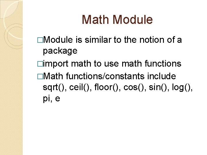 Math Module �Module is similar to the notion of a package �import math to