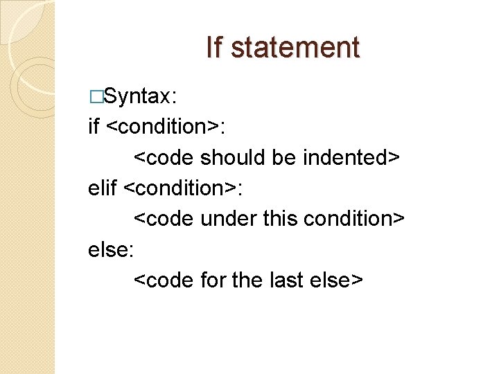 If statement �Syntax: if <condition>: <code should be indented> elif <condition>: <code under this
