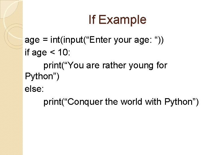 If Example age = int(input(“Enter your age: “)) if age < 10: print(“You are