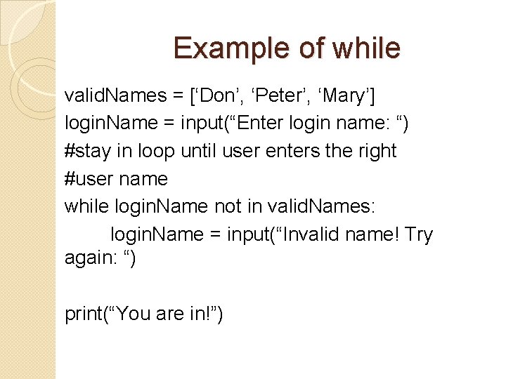 Example of while valid. Names = [‘Don’, ‘Peter’, ‘Mary’] login. Name = input(“Enter login