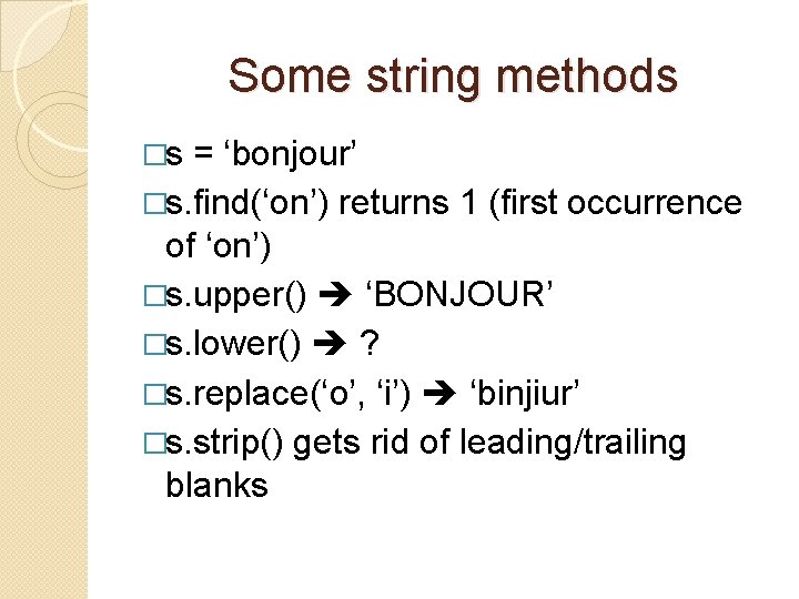 Some string methods �s = ‘bonjour’ �s. find(‘on’) returns 1 (first occurrence of ‘on’)