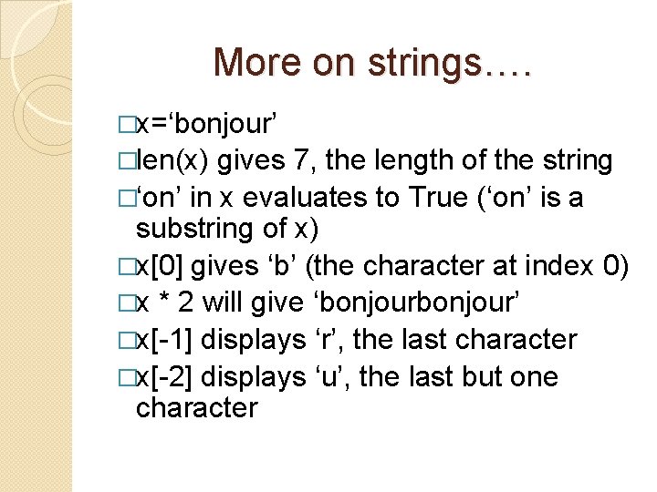 More on strings…. �x=‘bonjour’ �len(x) gives 7, the length of the string �‘on’ in