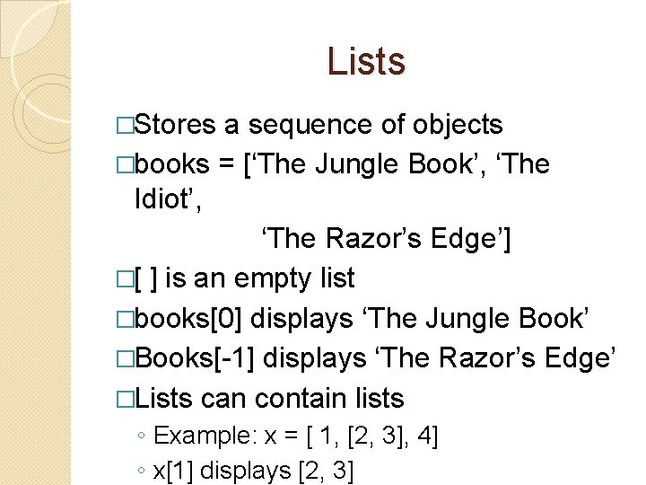 Lists �Stores a sequence of objects �books = [‘The Jungle Book’, ‘The Idiot’, ‘The