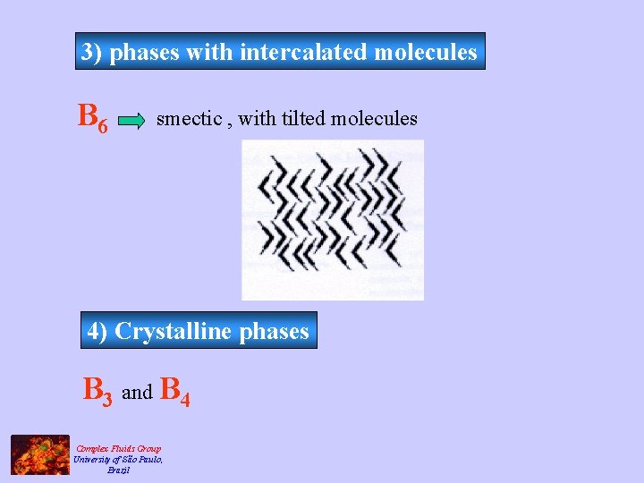 3) phases with intercalated molecules B 6 smectic , with tilted molecules 4) Crystalline