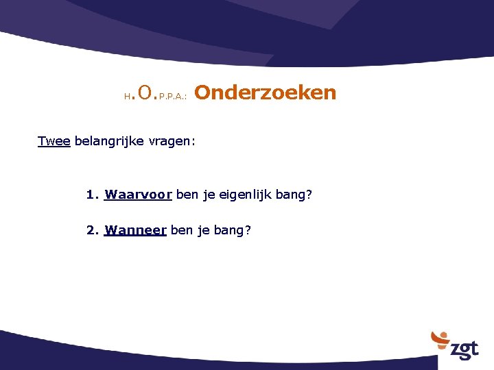 . O. P. P. A. : Onderzoeken H Twee belangrijke vragen: 1. Waarvoor ben